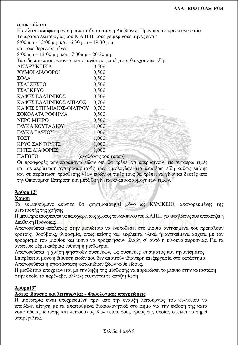 ΤΣΑΙ ΖΕΣΤΟ 0,50 ΤΣΑΙ ΚΡΥΟ 0,50 ΚΑΦΕΣ ΕΛΛΗΝΙΚΟΣ 0,50 ΚΑΦΕΣ ΕΛΛΗΝΙΚΟΣ ΙΠΛΟΣ 0,70 ΚΑΦΕΣ ΣΤΙΓΜΙΑΙΟΣ-ΦΙΛΤΡΟΥ 0,70 ΣΟΚΟΛΑΤΑ ΡΟΦΗΜΑ 0,50 ΝΕΡΟ ΜΙΚΡΟ 0,50 ΓΛΥΚΑ ΚΟΥΤΑΛΙΟΥ 1,00 ΓΛΥΚΑ ΤΑΨΙΟΥ 1,00 ΤΟΣΤ 1,00 ΚΡΥΟ