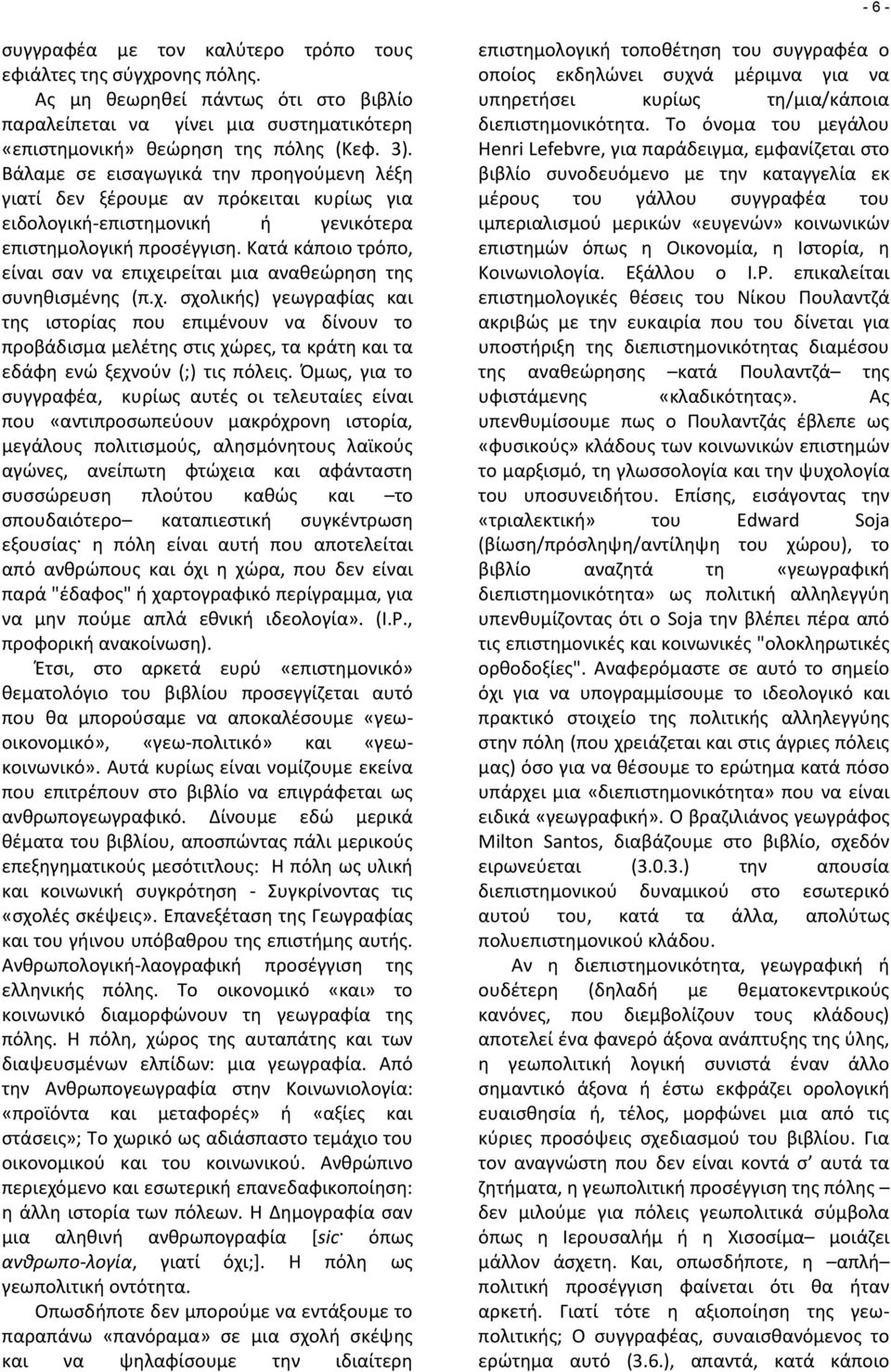 Κατά κάποιο τρόπο, είναι ςαν να επιχειρείται μια ανακεϊρθςθ τθσ ςυνθκιςμζνθσ (π.χ. ςχολικισ) γεωγραφίασ και τθσ ιςτορίασ που επιμζνουν να δίνουν το προβάδιςμα μελζτθσ ςτισ χϊρεσ, τα κράτθ και τα εδάφθ ενϊ ξεχνοφν (;) τισ πόλεισ.