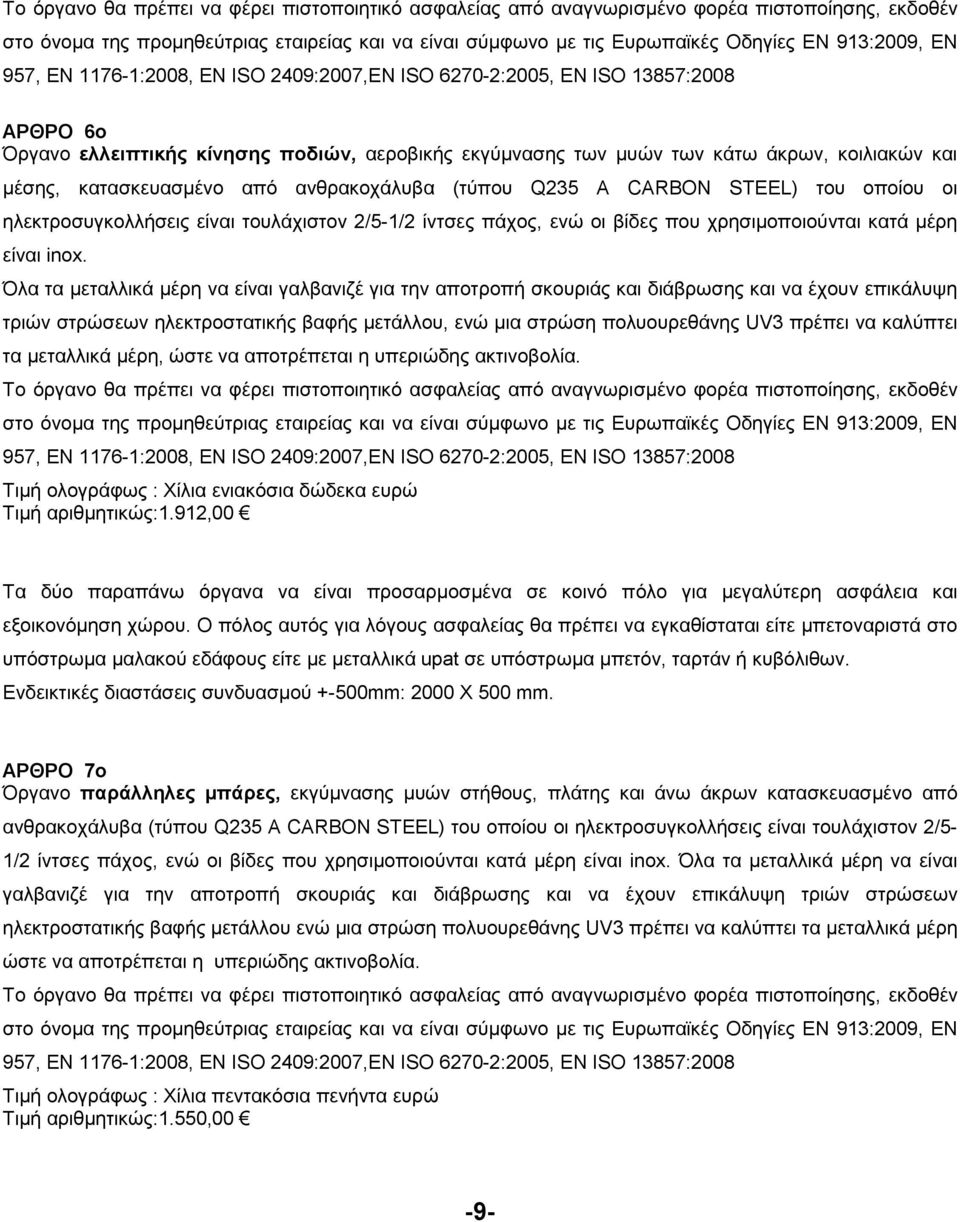 κατασκευασµένο από ανθρακοχάλυβα (τύπου Q235 A CARBON STEEL) του οποίου οι ηλεκτροσυγκολλήσεις είναι τουλάχιστον 2/5-1/2 ίντσες πάχος, ενώ οι βίδες που χρησιµοποιούνται κατά µέρη είναι inox.