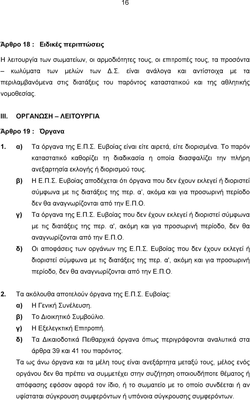 Το παρόν καταστατικό καθορίζει τη διαδικασία η οποία διασφαλίζει την πλήρη ανεξαρτησία εκλογής ή διορισµού τους. β) Η Ε.Π.Σ.