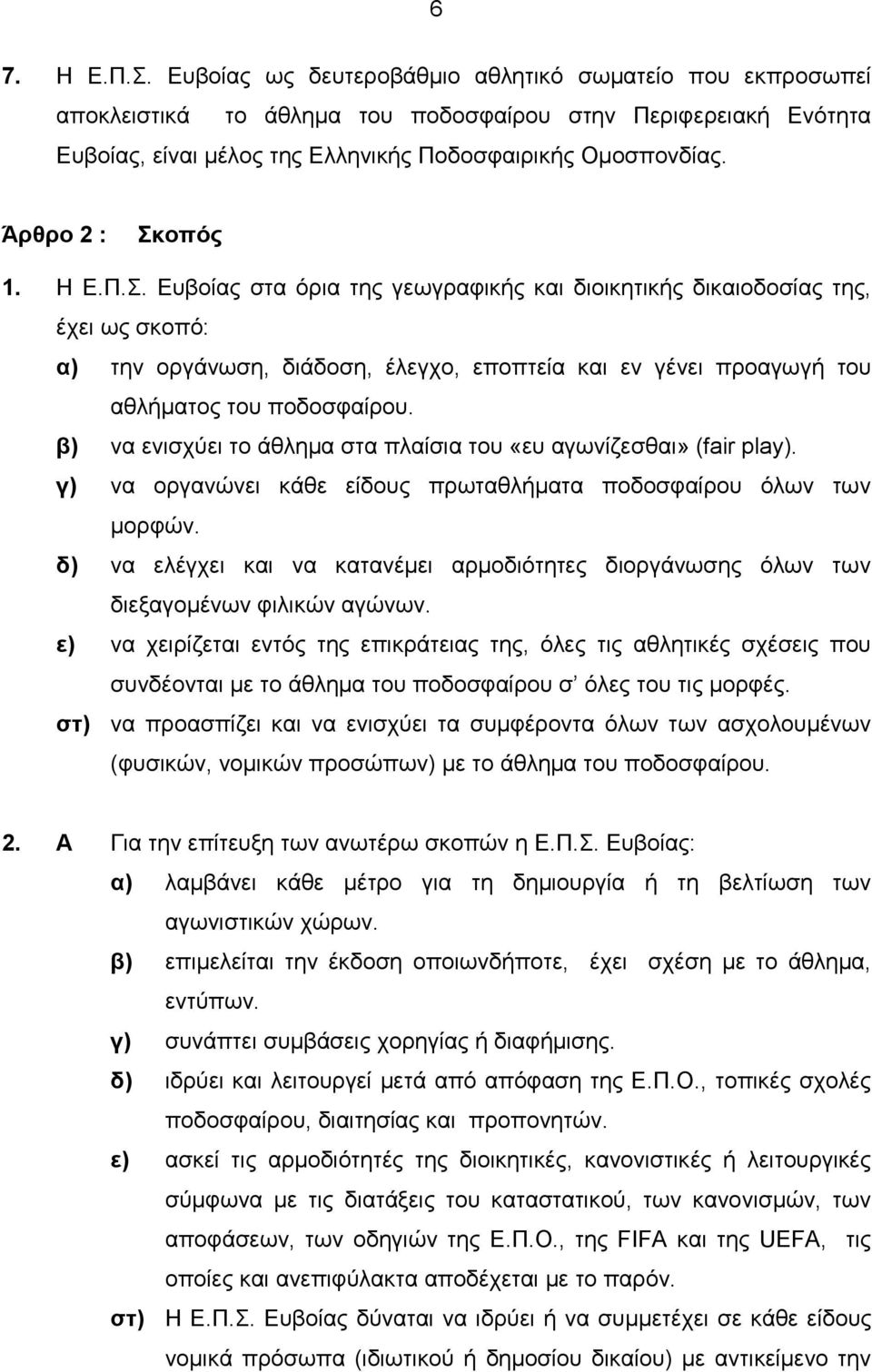 β) να ενισχύει το άθληµα στα πλαίσια του «ευ αγωνίζεσθαι» (fair play). γ) να οργανώνει κάθε είδους πρωταθλήµατα ποδοσφαίρου όλων των µορφών.