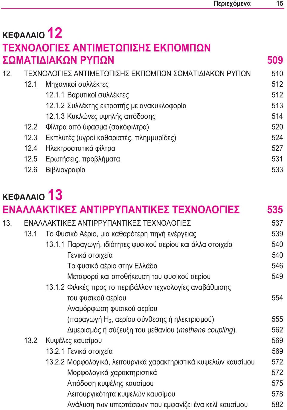 4 Ηλεκτροστατικά φίλτρα 527 12.5 Ερωτήσεις, προβλήματα 531 12.6 Βιβλιογραφία 533 ΚΕΦΑΛΑΙΟ 13 ΕΝΑΛΛΑΚΤΙΚΕΣ ΑΝΤΙΡΡΥΠΑΝΤΙΚΕΣ ΤΕΧΝΟΛΟΓΙΕΣ 535 13. ΕΝΑΛΛΑΚΤΙΚΕΣ ΑΝΤΙΡΡΥΠΑΝΤΙΚΕΣ ΤΕΧΝΟΛΟΓΙΕΣ 537 13.