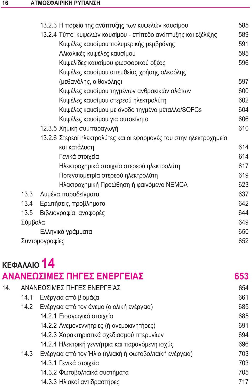 4 Τύποι κυψελών καυσίμου - επίπεδο ανάπτυξης και εξέλιξης 589 Κυψέλες καυσίμου πολυμερικής μεμβράνης 591 Αλκαλικές κυψέλες καυσίμου 595 Κυψελίδες καυσίμου φωσφορικού οξέος 596 Κυψέλες καυσίμου