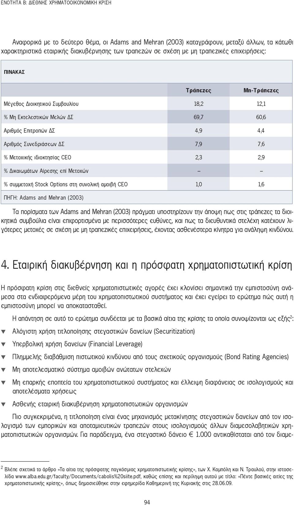 % Μετοχικής ιδιοκτησίας CEO 2,3 2,9 % Δικαιωμάτων Αίρεσης επί Μετοχών - - % συμμετοχή Stock Options στη συνολική αμοιβή CEO 1,0 1,6 Πηγή: Adams and Mehran (2003) Τα πορίσματα των Adams and Mehran