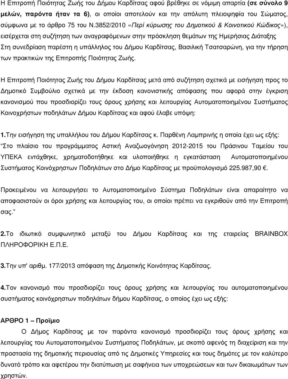 3852/2010 «Περί κύρωσης του ηµοτικού & Κοινοτικού Κώδικος»), εισέρχεται στη συζήτηση των αναγραφόµενων στην πρόσκληση θεµάτων της Ηµερήσιας ιάταξης Στη συνεδρίαση παρέστη η υπάλληλος του ήµου