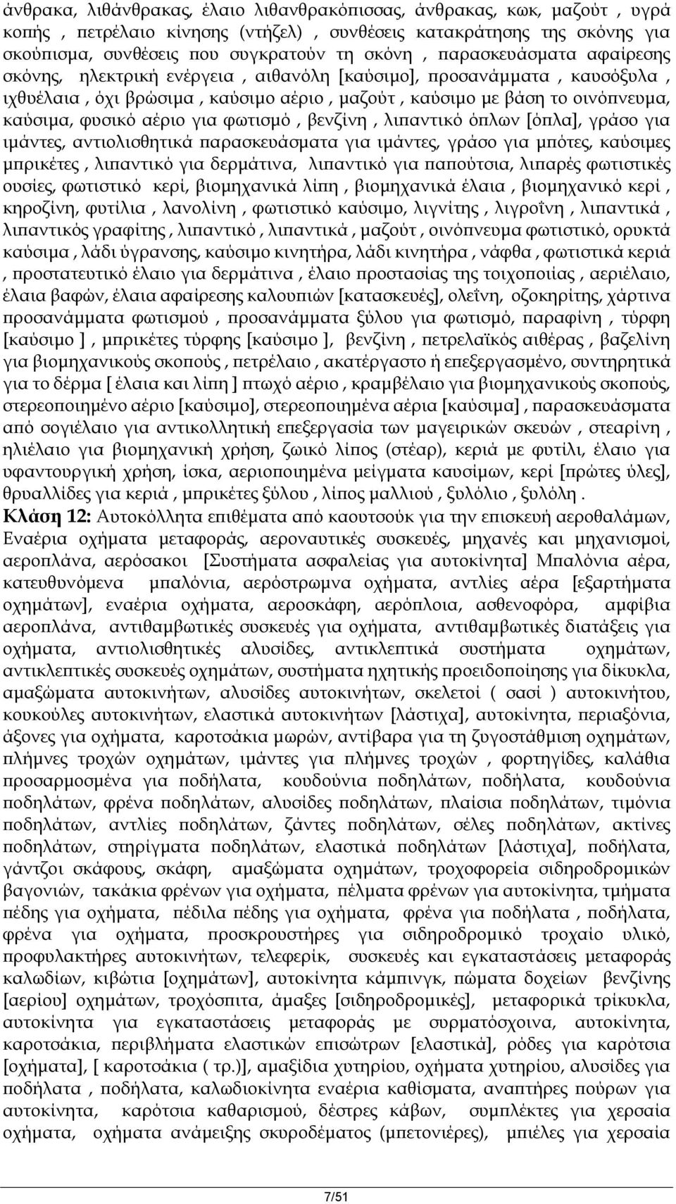 για φωτισμό, βενζίνη, λιπαντικό όπλων [όπλα], γράσο για ιμάντες, αντιολισθητικά παρασκευάσματα για ιμάντες, γράσο για μπότες, καύσιμες μπρικέτες, λιπαντικό για δερμάτινα, λιπαντικό για παπούτσια,