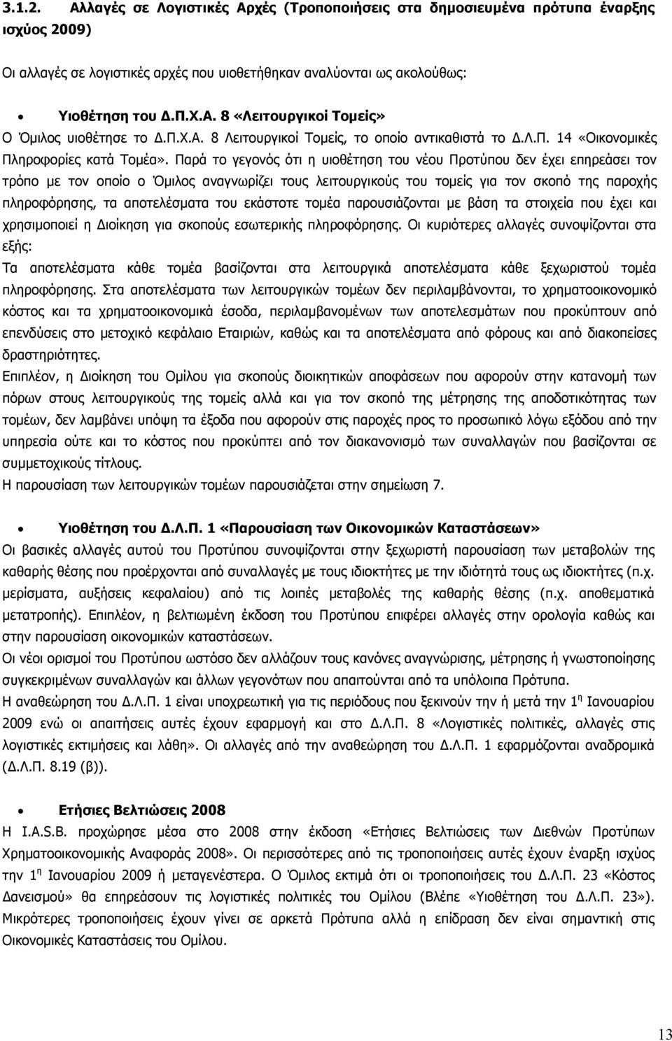 Παρά το γεγονός ότι η υιοθέτηση του νέου Προτύπου δεν έχει επηρεάσει τον τρόπο µε τον οποίο ο Όµιλος αναγνωρίζει τους λειτουργικούς του τοµείς για τον σκοπό της παροχής πληροφόρησης, τα αποτελέσµατα