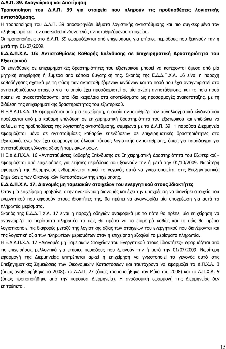 16: Αντισταθµίσεις Καθαρής Επένδυσης σε Επιχειρηµατική ραστηριότητα του Εξωτερικού Οι επενδύσεις σε επιχειρηµατικές δραστηριότητες του εξωτερικού µπορεί να κατέχονται άµεσα από µία µητρική επιχείρηση