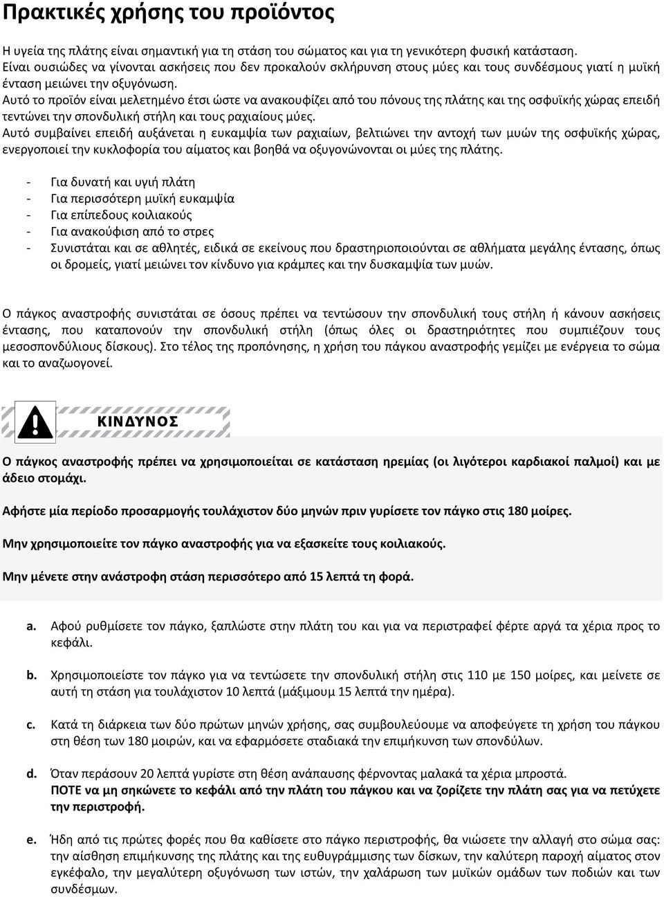 Αυτό το προϊόν είναι ελετηένο έτσι ώστε να ανακουφίζει από του πόνους της πλάτης και της οσφυϊκής χώρας επειδή τεντώνει την σπονδυλική στήλη και τους ραχιαίους ύες.