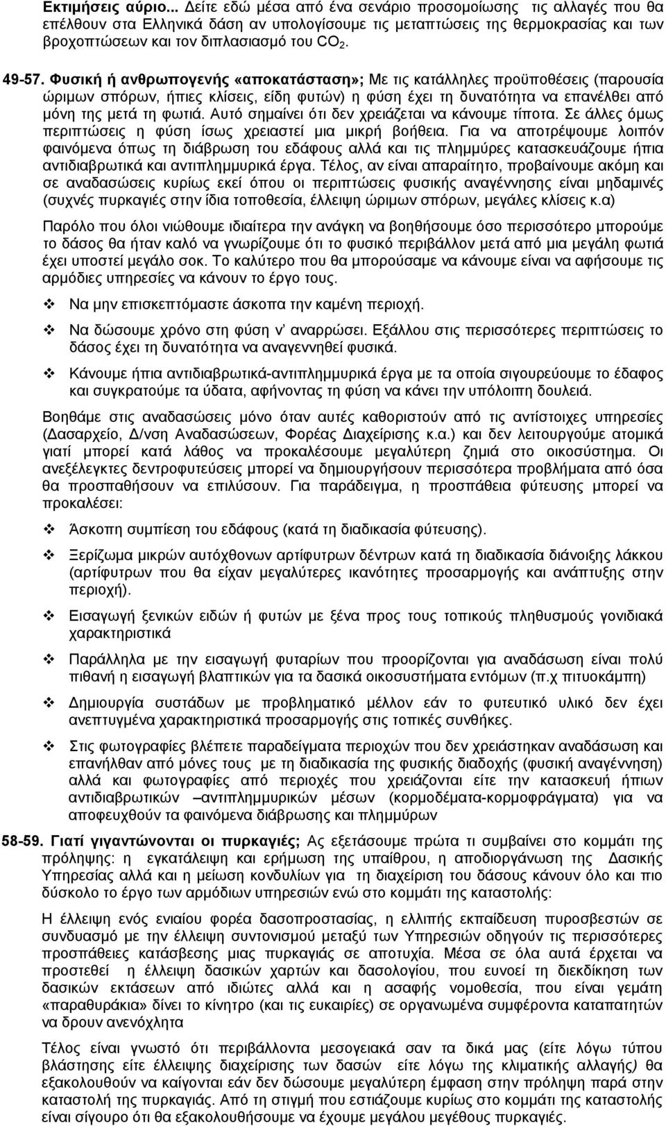 Φυσική ή ανθρωπογενής «αποκατάσταση»; Με τις κατάλληλες προϋποθέσεις (παρουσία ώριμων σπόρων, ήπιες κλίσεις, είδη φυτών) η φύση έχει τη δυνατότητα να επανέλθει από μόνη της μετά τη φωτιά.