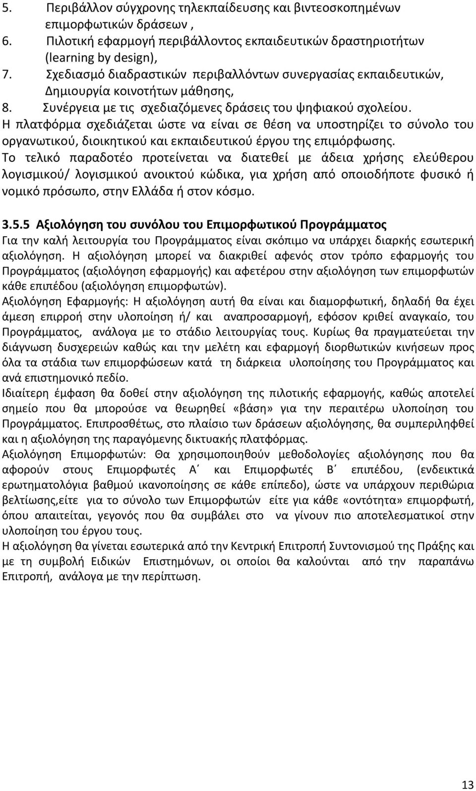 Η πλατφόρμα σχεδιάζεται ώστε να είναι σε θέση να υποστηρίζει το σύνολο του οργανωτικού, διοικητικού και εκπαιδευτικού έργου της επιμόρφωσης.