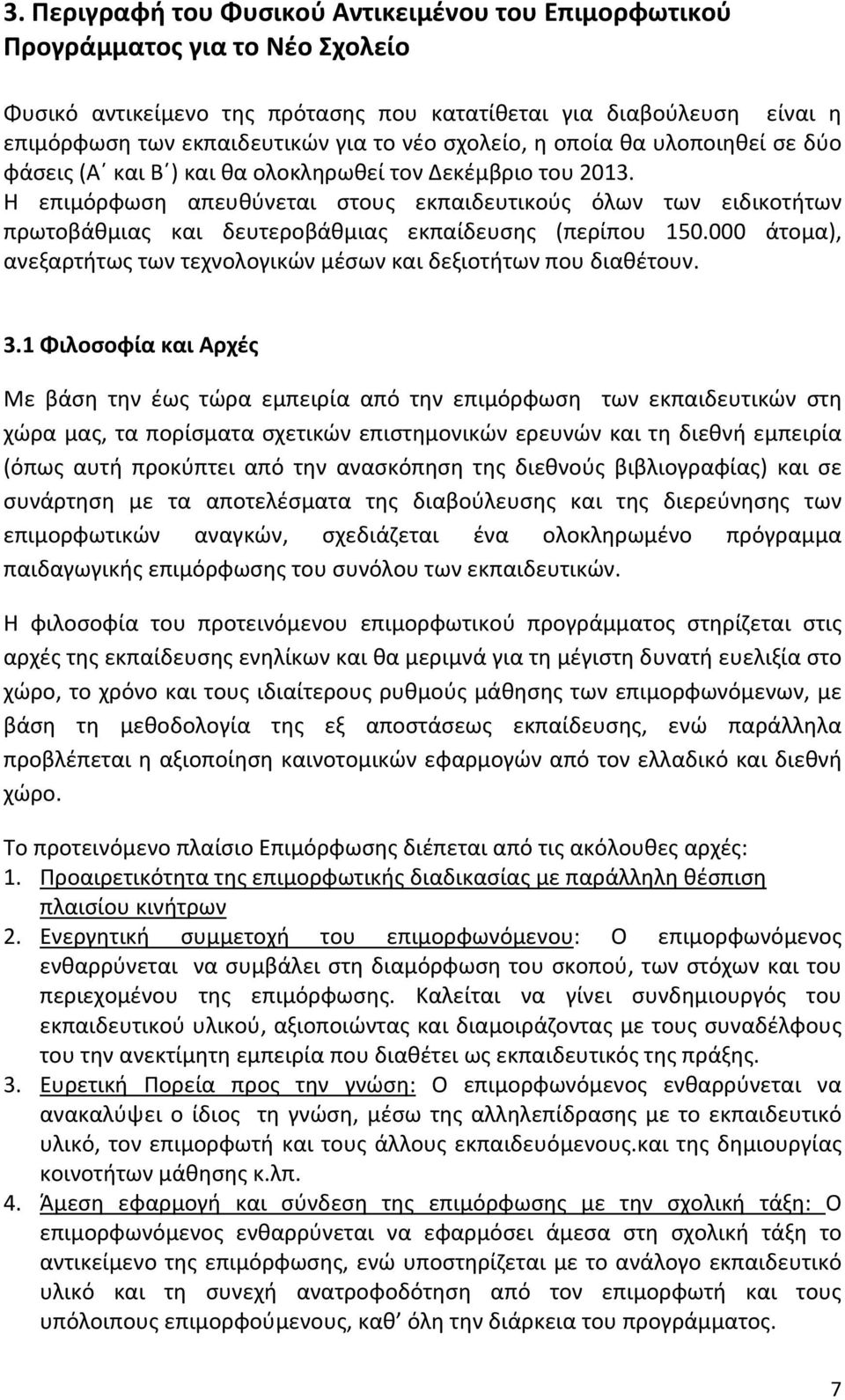 Η επιμόρφωση απευθύνεται στους εκπαιδευτικούς όλων των ειδικοτήτων πρωτοβάθμιας και δευτεροβάθμιας εκπαίδευσης (περίπου 150.000 άτομα), ανεξαρτήτως των τεχνολογικών μέσων και δεξιοτήτων που διαθέτουν.