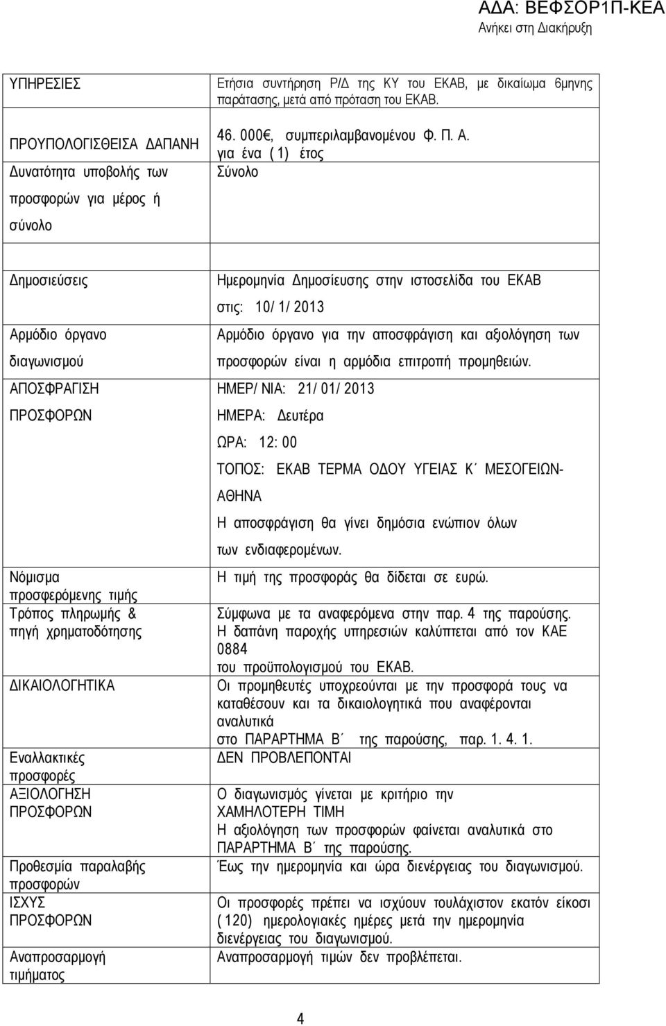 για ένα ( 1) έτος Σύνολο ηµοσιεύσεις Αρµόδιο όργανο διαγωνισµού ΑΠΟΣΦΡΑΓΙΣΗ ΠΡΟΣΦΟΡΩΝ Νόµισµα προσφερόµενης τιµής Τρόπος πληρωµής & πηγή χρηµατοδότησης ΙΚΑΙΟΛΟΓΗΤΙΚΑ Εναλλακτικές προσφορές ΑΞΙΟΛΟΓΗΣΗ