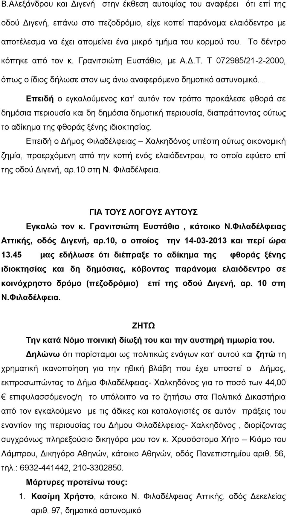 . Επειδή ο εγκαλούμενος κατ αυτόν τον τρόπο προκάλεσε φθορά σε δημόσια περιουσία και δη δημόσια δημοτική περιουσία, διαπράττοντας ούτως το αδίκημα της φθοράς ξένης ιδιοκτησίας.