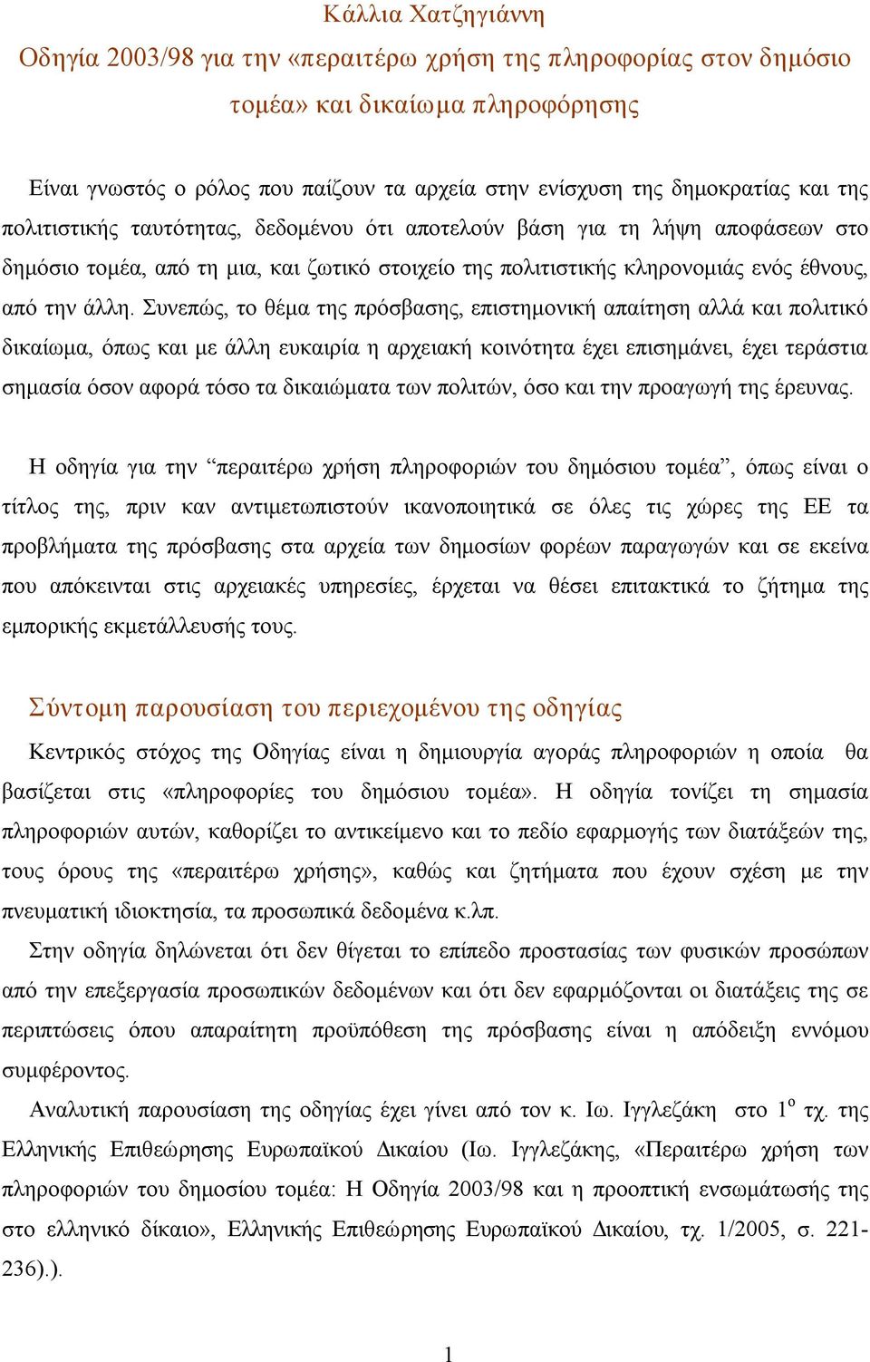 Συνεπώς, το θέμα της πρόσβασης, επιστημονική απαίτηση αλλά και πολιτικό δικαίωμα, όπως και με άλλη ευκαιρία η αρχειακή κοινότητα έχει επισημάνει, έχει τεράστια σημασία όσον αφορά τόσο τα δικαιώματα