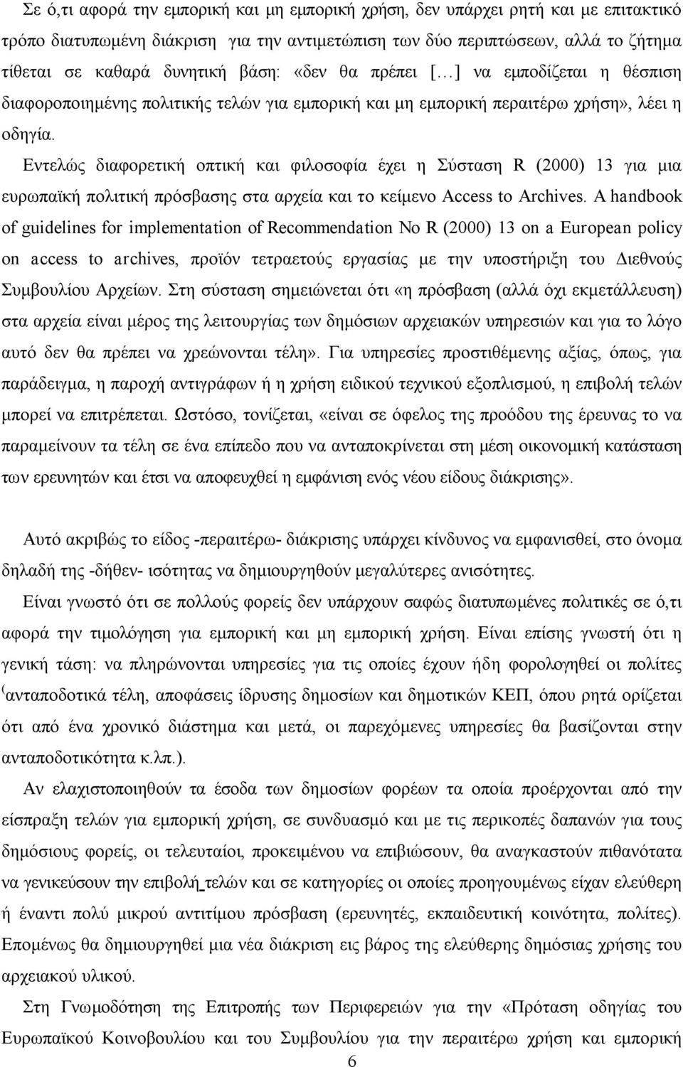 Εντελώς διαφορετική οπτική και φιλοσοφία έχει η Σύσταση R (2000) 13 για μια ευρωπαϊκή πολιτική πρόσβασης στα αρχεία και το κείμενο Access to Archives.