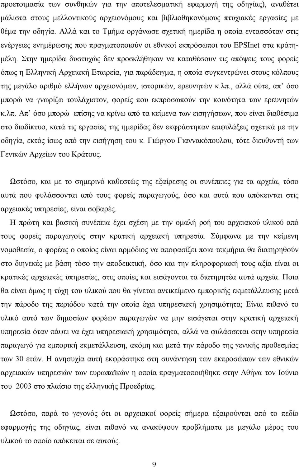 Στην ημερίδα δυστυχώς δεν προσκλήθηκαν να καταθέσουν τις απόψεις τους φορείς όπως η Ελληνική Αρχειακή Εταιρεία, για παράδειγμα, η οποία συγκεντρώνει στους κόλπους της μεγάλο αριθμό ελλήνων