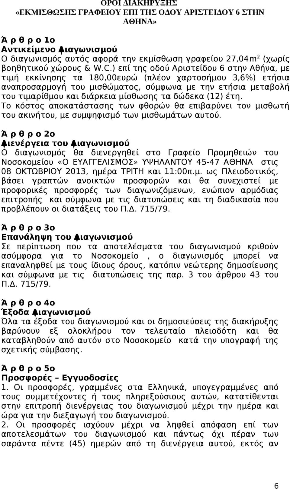 μίσθωσης τα δώδεκα (12) έτη. Το κόστος αποκατάστασης των φθορών θα επιβαρύνει τον μισθωτή του ακινήτου, με συμψηφισμό των μισθωμάτων αυτού.