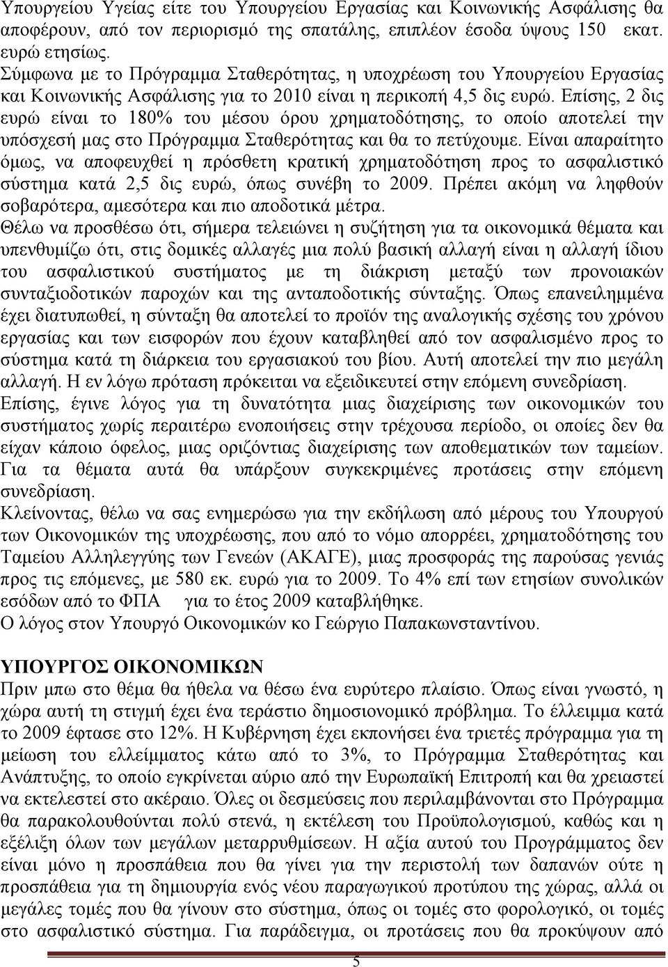 Επίσης, 2 δις ευρώ είναι το 180% του μέσου όρου χρηματοδότησης, το οποίο αποτελεί την υπόσχεσή μας στο Πρόγραμμα Σταθερότητας και θα το πετύχουμε.