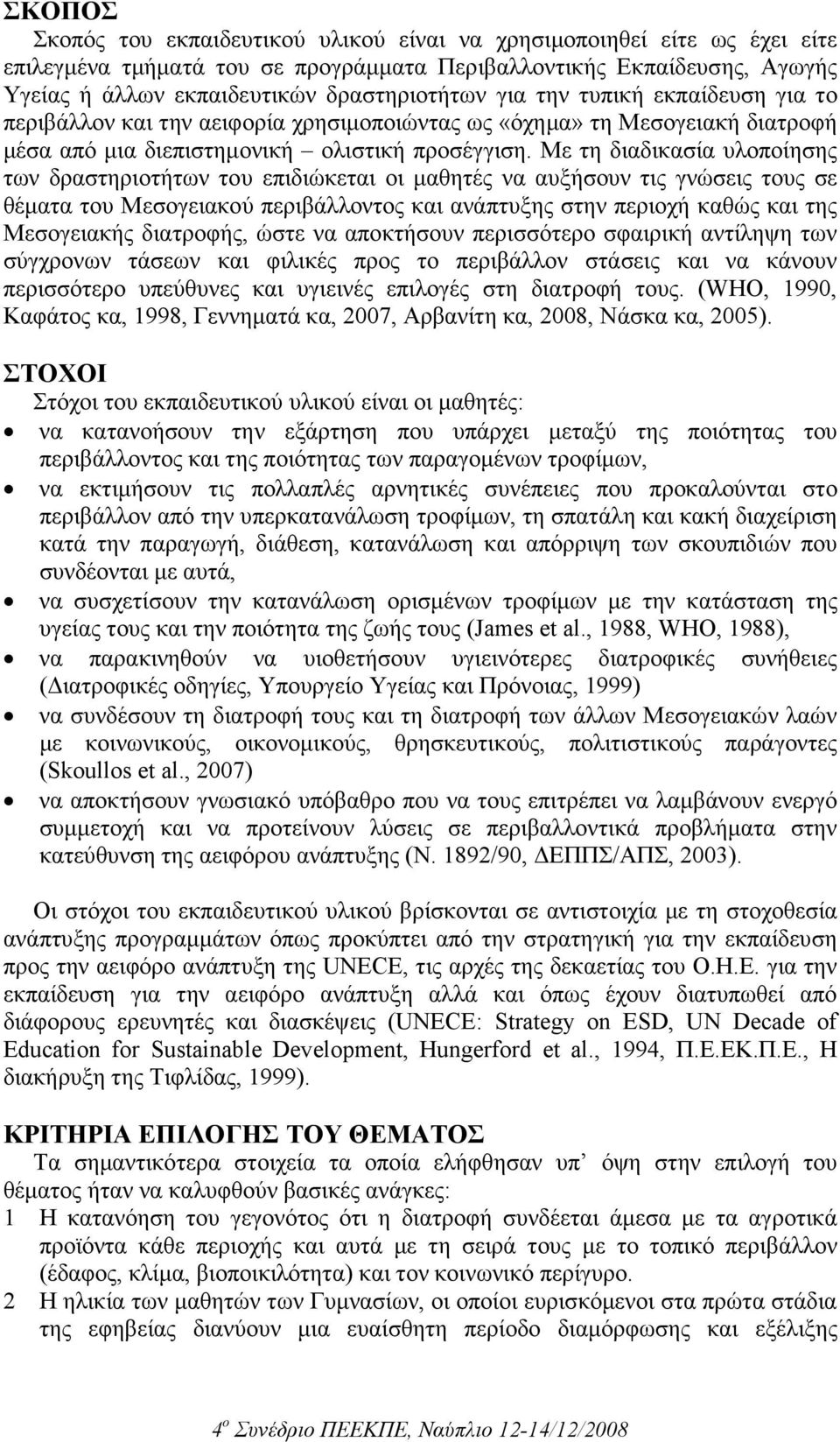 Με τη διαδικασία υλοποίησης των δραστηριοτήτων του επιδιώκεται οι µαθητές να αυξήσουν τις γνώσεις τους σε θέµατα του Μεσογειακού περιβάλλοντος και ανάπτυξης στην περιοχή καθώς και της Μεσογειακής