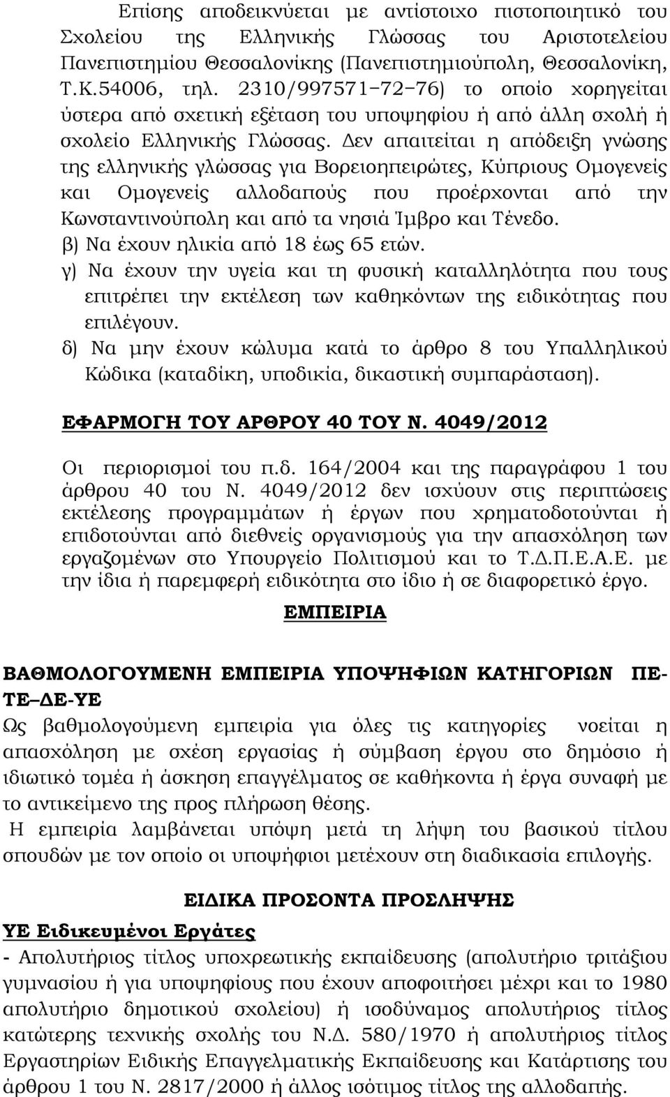 εν απαιτείται η απόδειξη γνώσης της ελληνικής γλώσσας για Βορειοηπειρώτες, Κύπριους Οµογενείς και Οµογενείς αλλοδαπούς που προέρχονται από την Κωνσταντινούπολη και από τα νησιά Ίµβρο και Τένεδο.