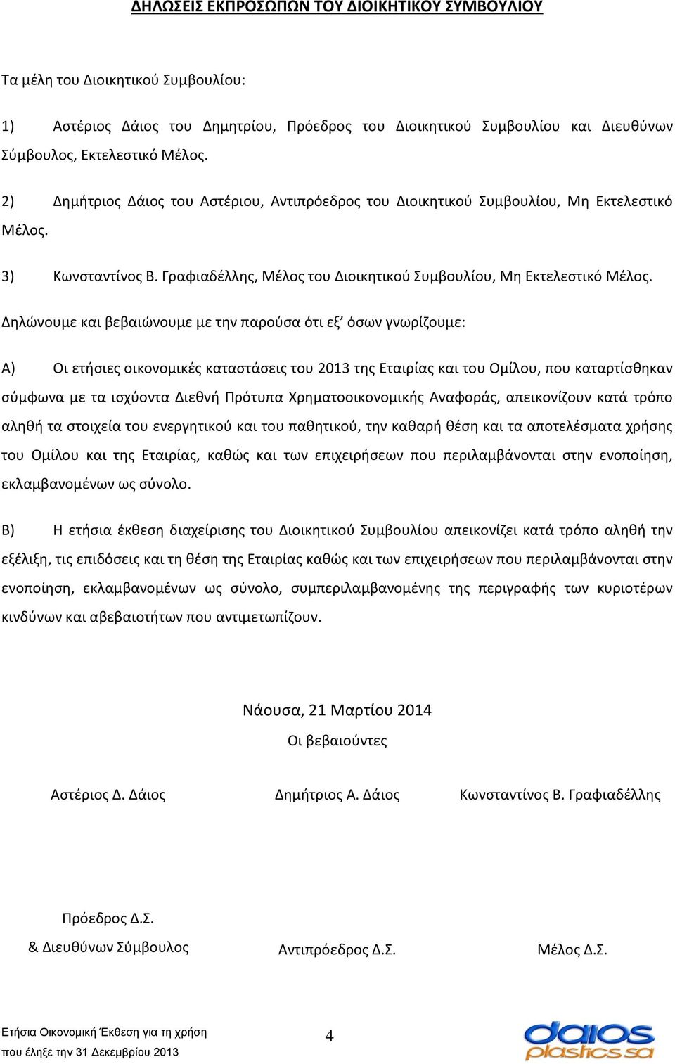 Δηλώνουμε και βεβαιώνουμε με την παρούσα ότι εξ όσων γνωρίζουμε: Α) Οι ετήσιες οικονομικές καταστάσεις του 2013 της Εταιρίας και του Ομίλου, που καταρτίσθηκαν σύμφωνα με τα ισχύοντα Διεθνή Πρότυπα