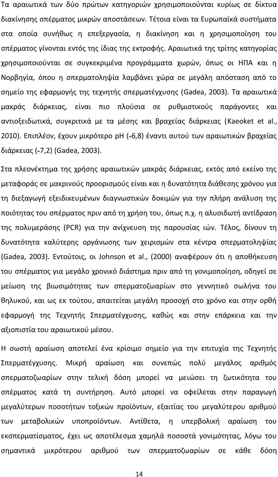 Αραιωτικά της τρίτης κατηγορίας χρησιμοποιούνται σε συγκεκριμένα προγράμματα χωρών, όπως οι ΗΠΑ και η Νορβηγία, όπου η σπερματοληψία λαμβάνει χώρα σε μεγάλη απόσταση από το σημείο της εφαρμογής της