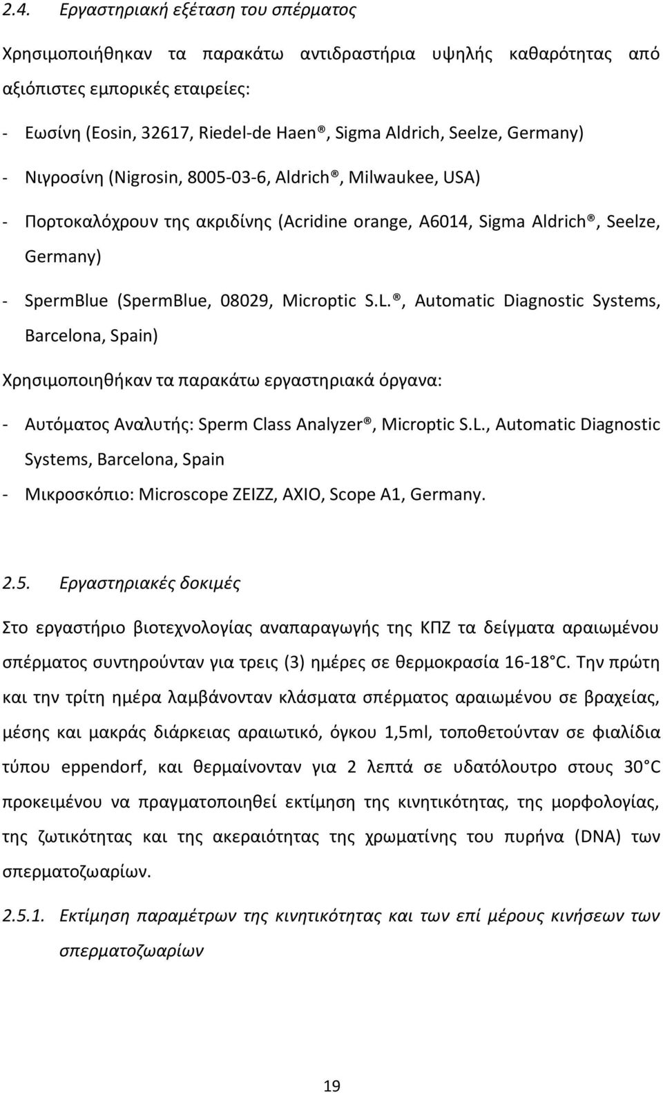 Microptic S.L., Automatic Diagnostic Systems, Barcelona, Spain) Χρησιμοποιηθήκαν τα παρακάτω εργαστηριακά όργανα: - Αυτόματος Αναλυτής: Sperm Class Analyzer, Microptic S.L., Automatic Diagnostic Systems, Barcelona, Spain - Μικροσκόπιο: Microscope ZEIZZ, AXIO, Scope A1, Germany.