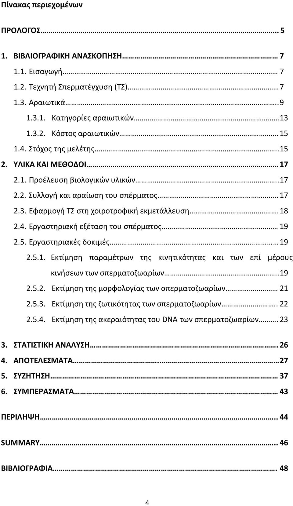 Εργαστηριακή εξέταση του σπέρματος 19 2.5. Εργαστηριακές δοκιμές 19 2.5.1. Εκτίμηση παραμέτρων της κινητικότητας και των επί μέρους κινήσεων των σπερματοζωαρίων.. 19 2.5.2. Εκτίμηση της μορφολογίας των σπερματοζωαρίων 21 2.