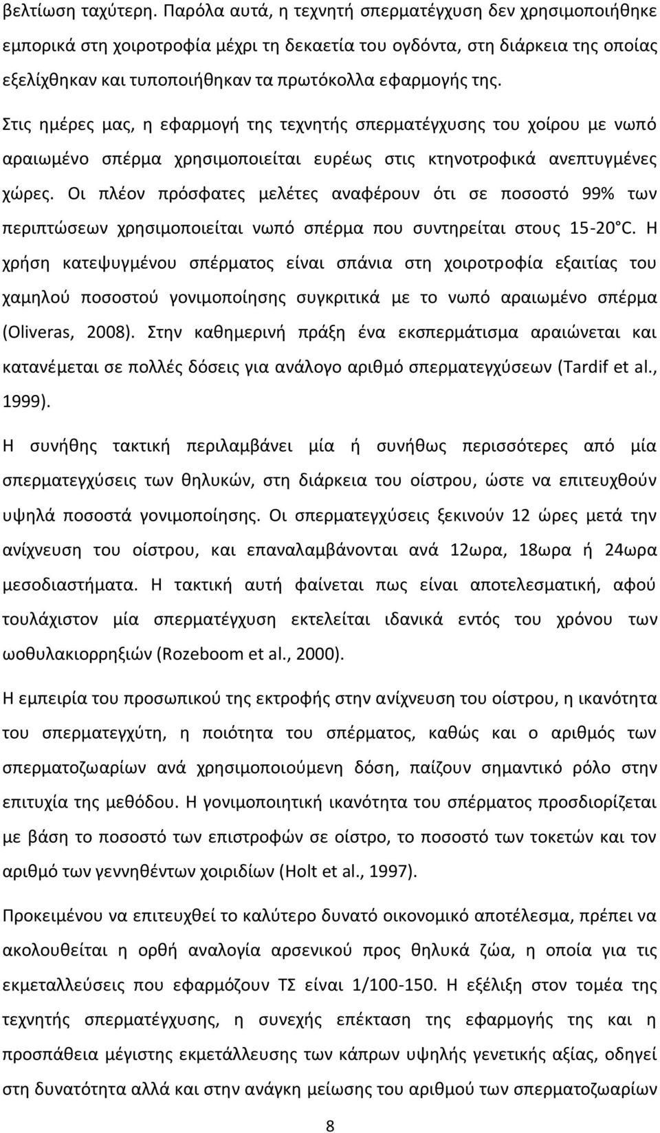 Στις ημέρες μας, η εφαρμογή της τεχνητής σπερματέγχυσης του χοίρου με νωπό αραιωμένο σπέρμα χρησιμοποιείται ευρέως στις κτηνοτροφικά ανεπτυγμένες χώρες.