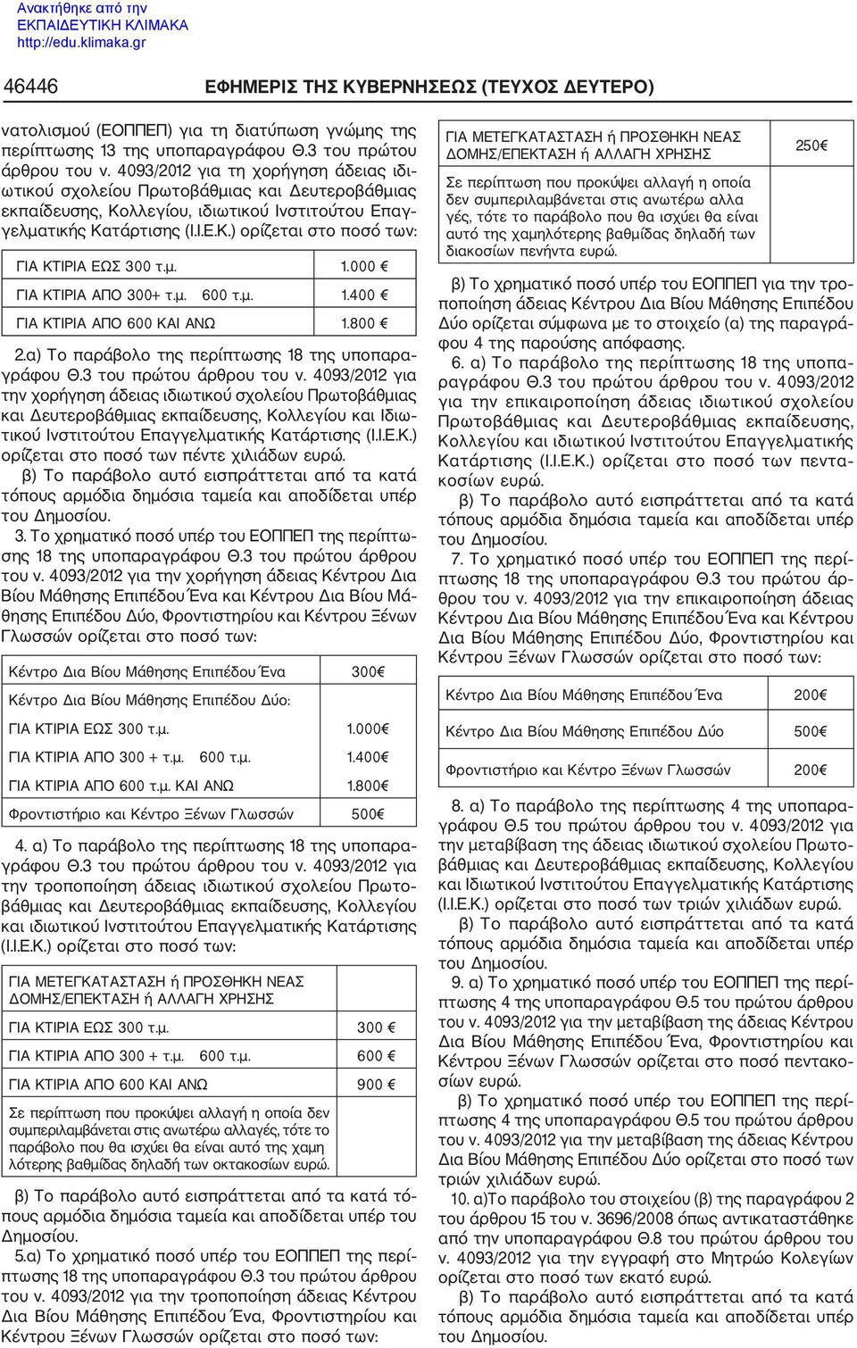 μ. 1.000 ΓΙΑ ΚΤΙΡΙΑ ΑΠΟ 300+ τ.μ. 600 τ.μ. 1.400 ΓΙΑ ΚΤΙΡΙΑ ΑΠΟ 600 ΚΑΙ ΑΝΩ 1.800 2.α) Το παράβολο της περίπτωσης 18 της υποπαρα γράφου Θ.3 του πρώτου άρθρου του ν.
