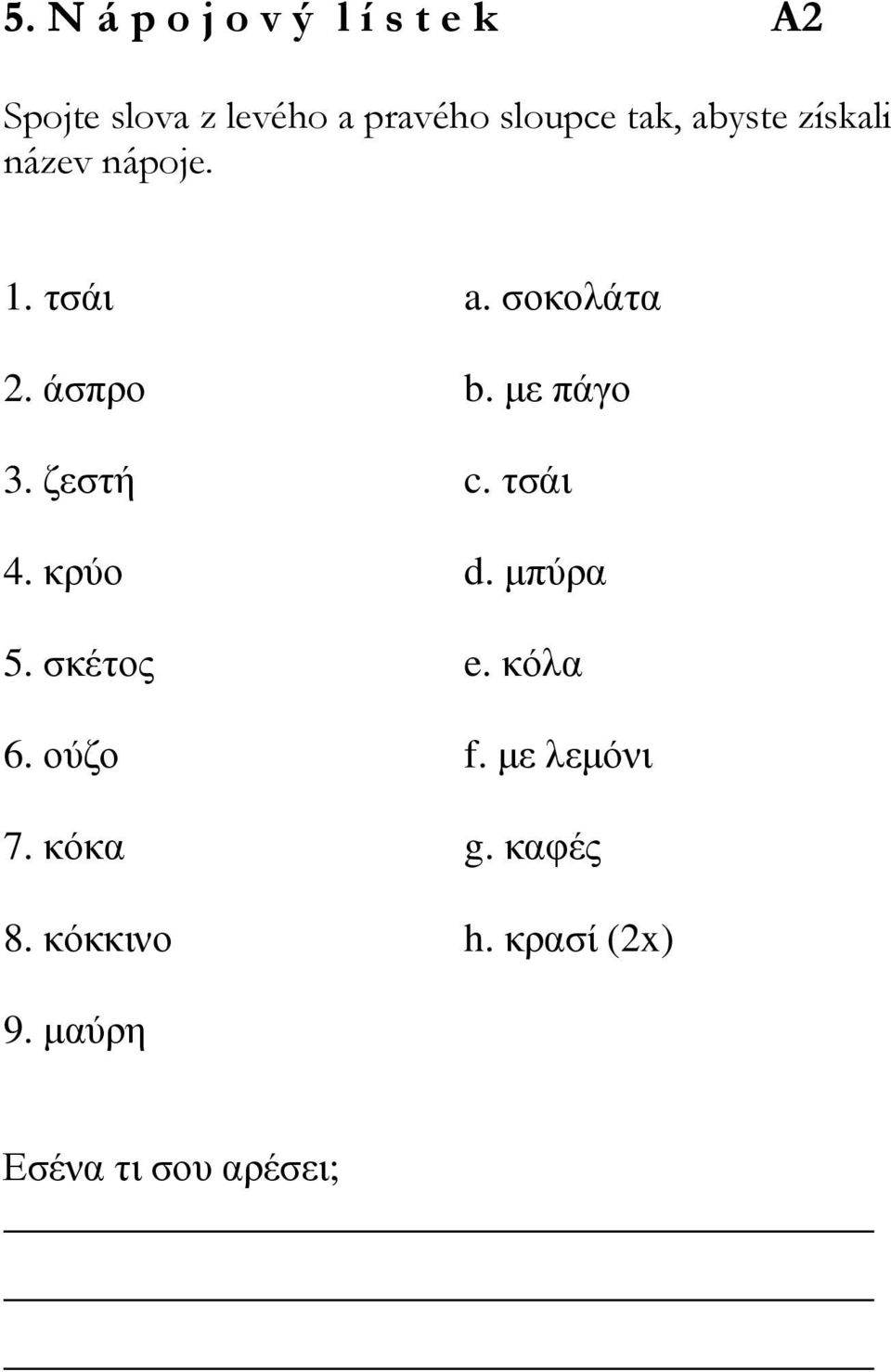 µε πάγο 3. ζεστή c. τσάι 4. κρύο d. µπύρα 5. σκέτος e. κόλα 6. ούζο f.