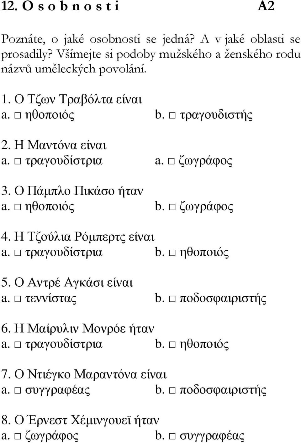 τραγουδίστρια a. ζωγράφος 3. Ο Πάµπλο Πικάσο ήταν a. ηθοποιός b. ζωγράφος 4. Η Τζούλια Ρόµπερτς είναι a. τραγουδίστρια b. ηθοποιός 5.