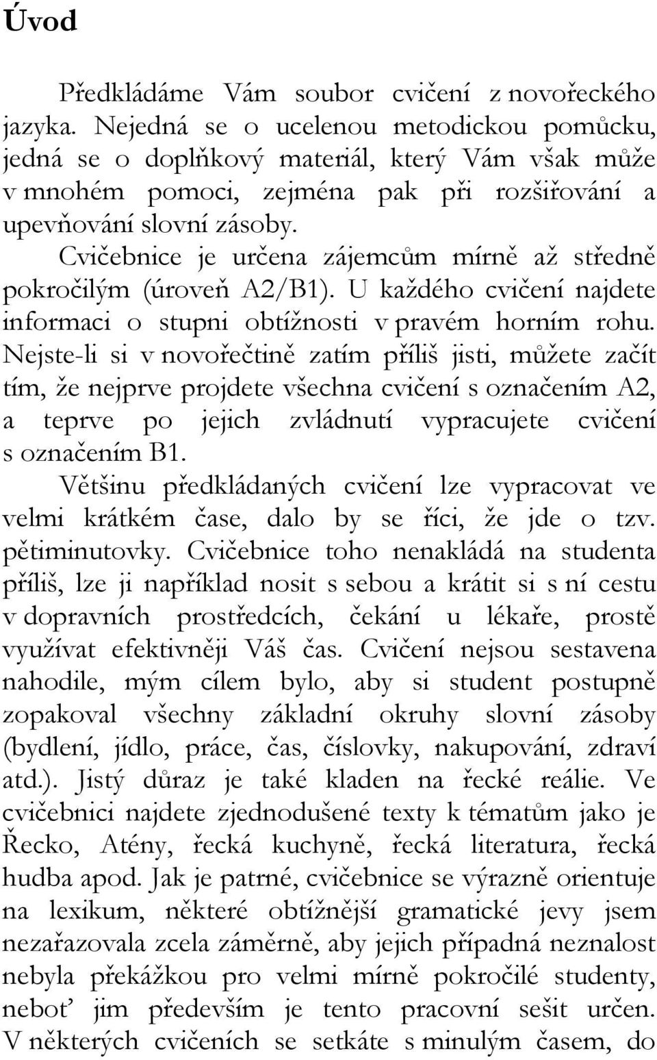 Cvičebnice je určena zájemcům mírně až středně pokročilým (úroveň A2/B1). U každého cvičení najdete informaci o stupni obtížnosti v pravém horním rohu.