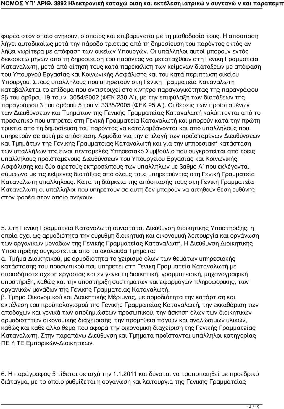 Οι υπάλληλοι αυτοί μπορούν εντός δεκαοκτώ μηνών από τη δημοσίευση του παρόντος να μεταταχθούν στη Γενική Γραμματεία Καταναλωτή, μετά από αίτησή τους κατά παρέκκλιση των κείμενων διατάξεων με απόφαση