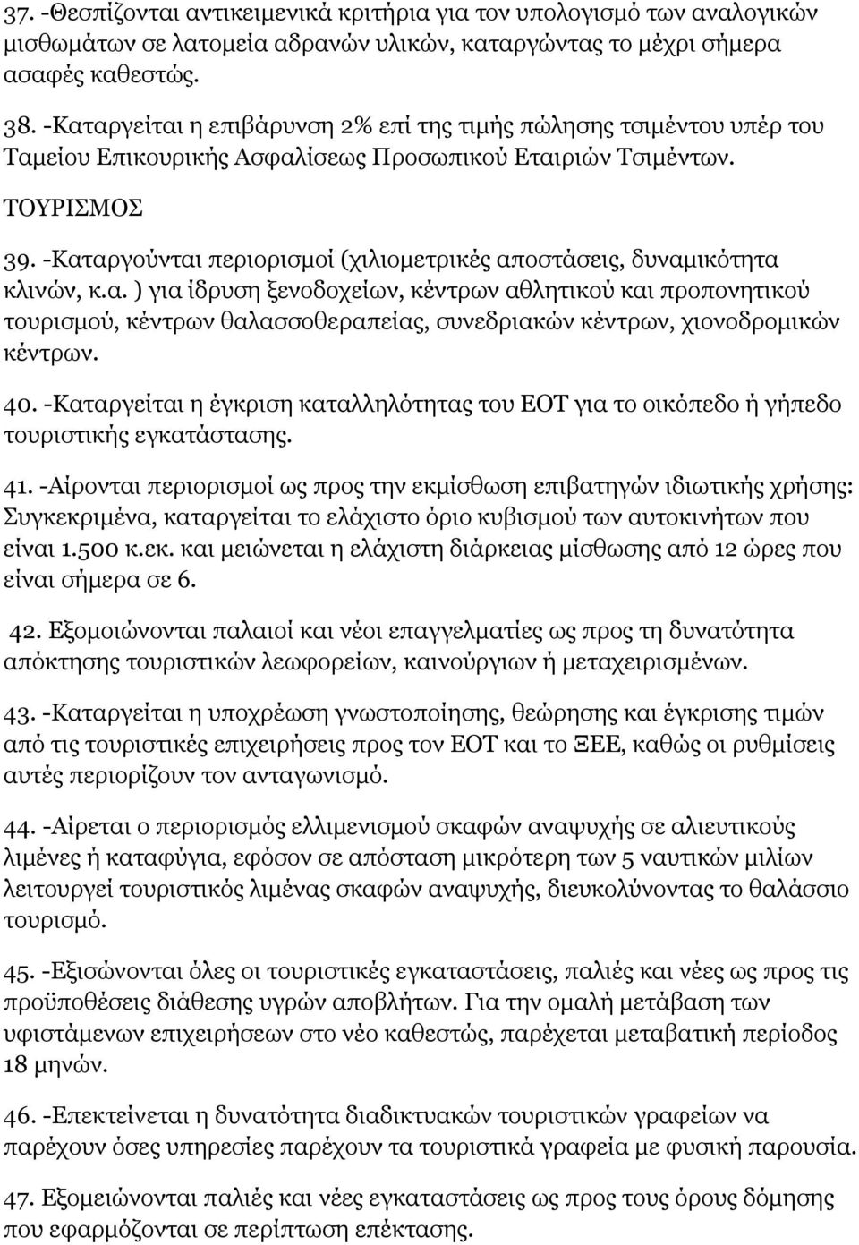 -Καταργούνται περιορισμοί (χιλιομετρικές αποστάσεις, δυναμικότητα κλινών, κ.α. ) για ίδρυση ξενοδοχείων, κέντρων αθλητικού και προπονητικού τουρισμού, κέντρων θαλασσοθεραπείας, συνεδριακών κέντρων, χιονοδρομικών κέντρων.