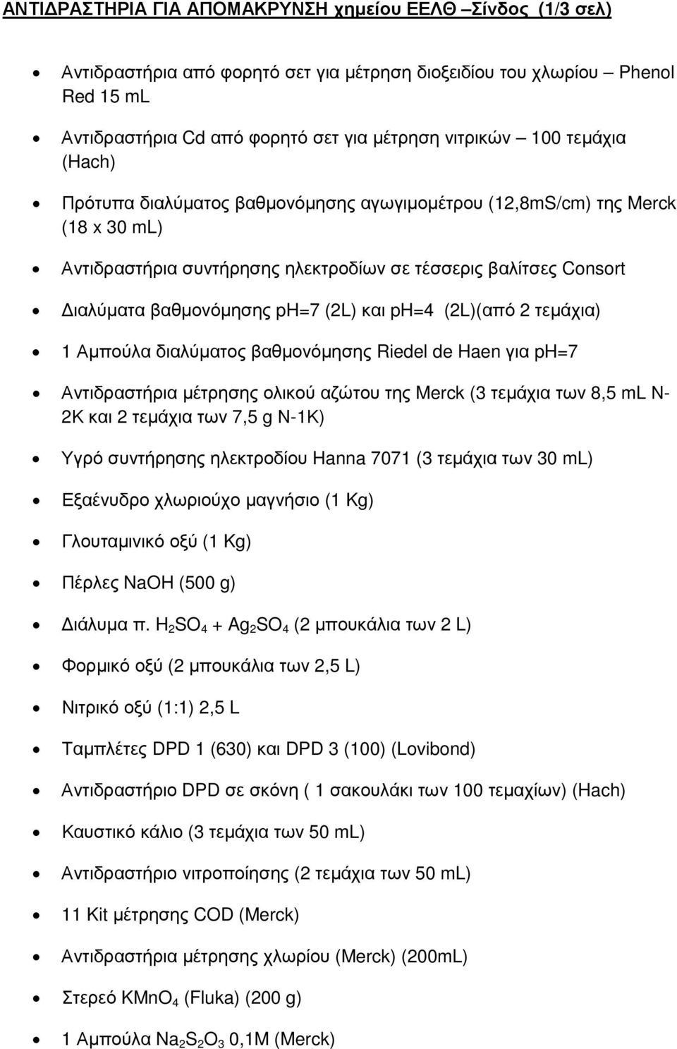 ph=4 (2L)(από 2 τεµάχια) 1 Αµπούλα διαλύµατος βαθµονόµησης Riedel de Haen για ph=7 Αντιδραστήρια µέτρησης ολικού αζώτου της Merck (3 τεµάχια των 8,5 ml Ν- 2Κ και 2 τεµάχια των 7,5 g Ν-1Κ) Υγρό