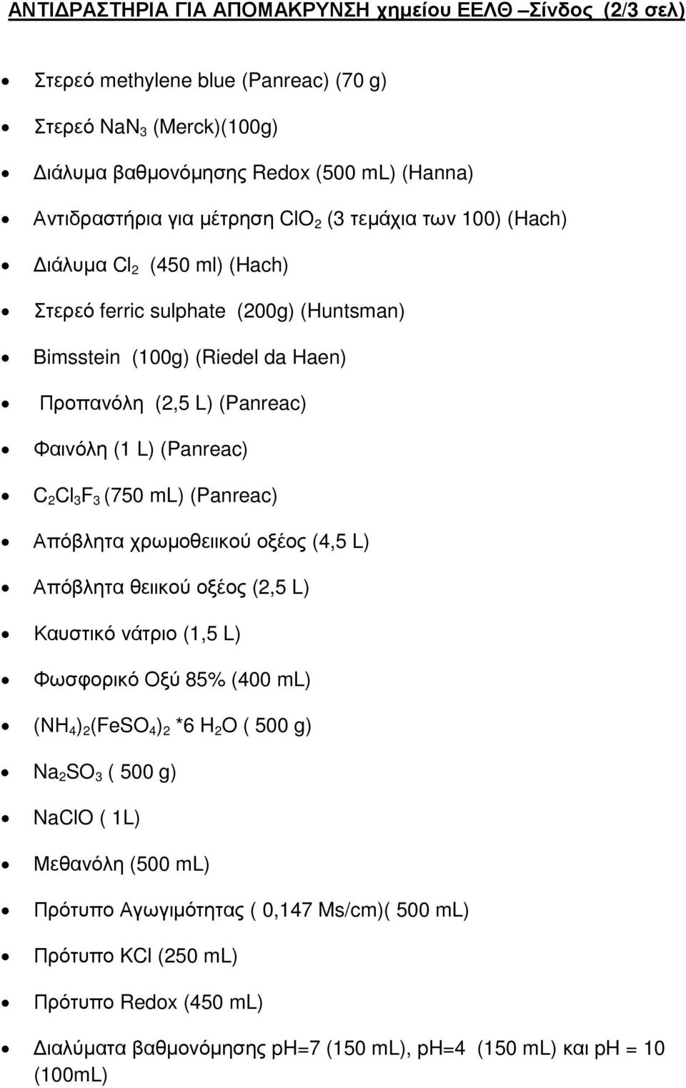 3 F 3 (750 ml) (Panreac) Απόβλητα χρωµοθειικού οξέος (4,5 L) Απόβλητα θειικού οξέος (2,5 L) Καυστικό νάτριο (1,5 L) Φωσφορικό Οξύ 85% (400 ml) (ΝΗ 4 ) 2 (FeSO 4 ) 2 *6 H 2 O ( 500 g) Na 2 SO 3 (