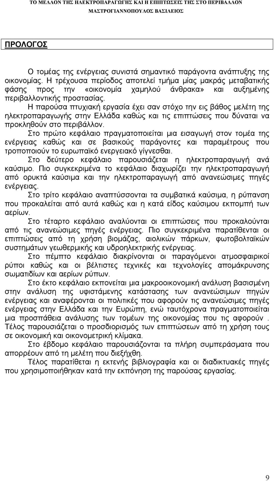 Η παρούσα πτυχιακή εργασία έχει σαν στόχο την εις βάθος μελέτη της ηλεκτροπαραγωγής στην Ελλάδα καθώς και τις επιπτώσεις που δύναται να προκληθούν στο περιβάλλον.