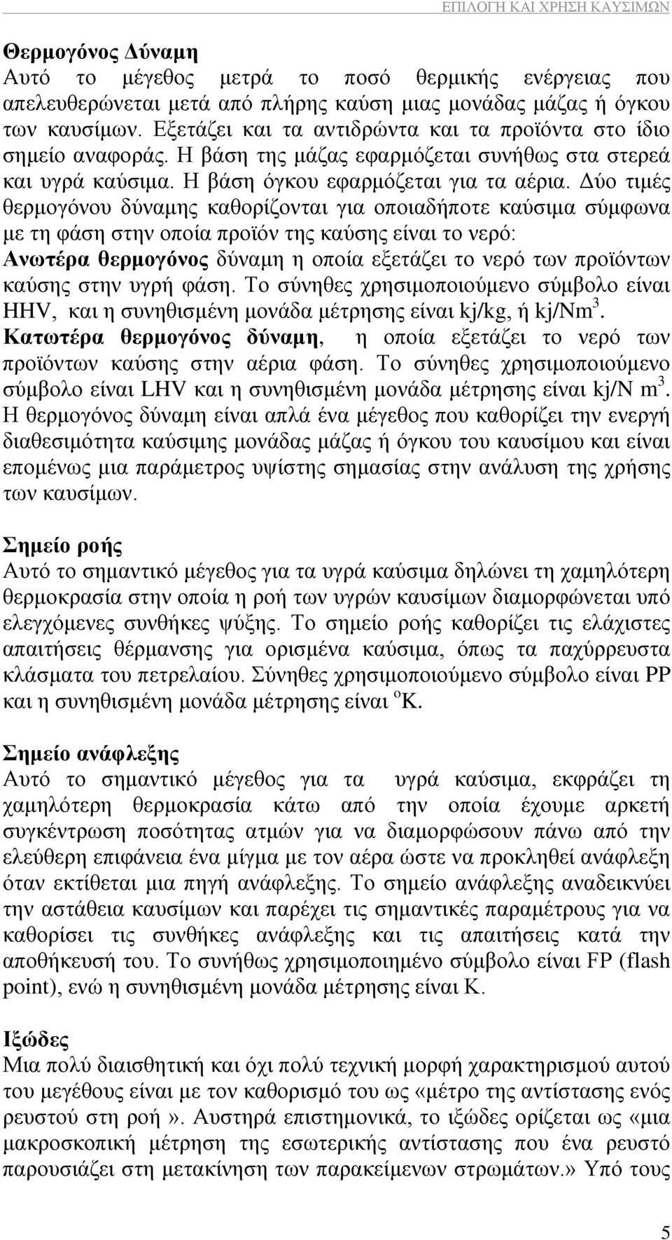 Γχν ηηκέο ζεξκνγφλνπ δχλακεο θαζνξίδνληαη γηα νπνηαδήπνηε θαχζηκα ζχκθσλα κε ηε θάζε ζηελ νπνία πξντφλ ηεο θαχζεο είλαη ην λεξφ: Αλωηέξα ζεξκνγόλνο δχλακε ε νπνία εμεηάδεη ην λεξφ ησλ πξντφλησλ