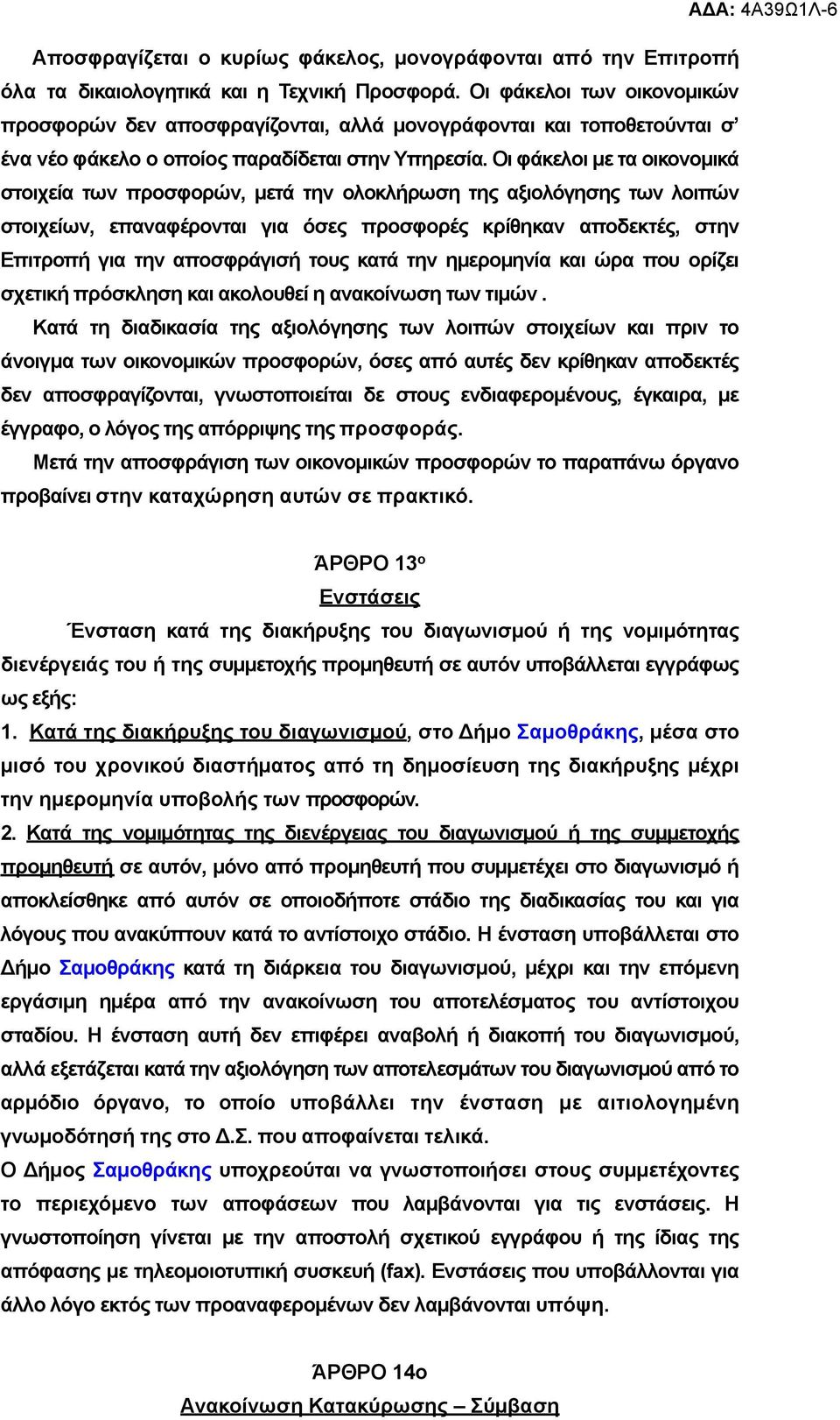 Οι φάκελοι µε τα οικονοµικά στοιχεία των προσφορών, µετά την ολοκλήρωση της αξιολόγησης των λοιπών στοιχείων, επαναφέρονται για όσες προσφορές κρίθηκαν αποδεκτές, στην Επιτροπή για την αποσφράγισή