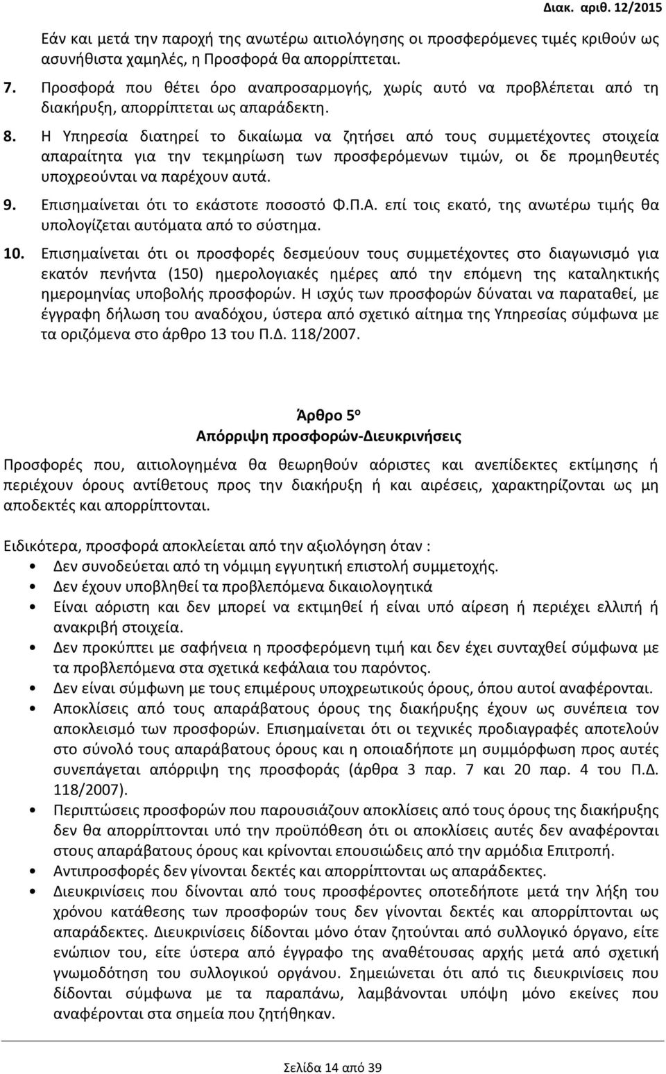 Η Υπηρεσία διατηρεί το δικαίωμα να ζητήσει από τους συμμετέχοντες στοιχεία απαραίτητα για την τεκμηρίωση των προσφερόμενων τιμών, οι δε προμηθευτές υποχρεούνται να παρέχουν αυτά. 9.