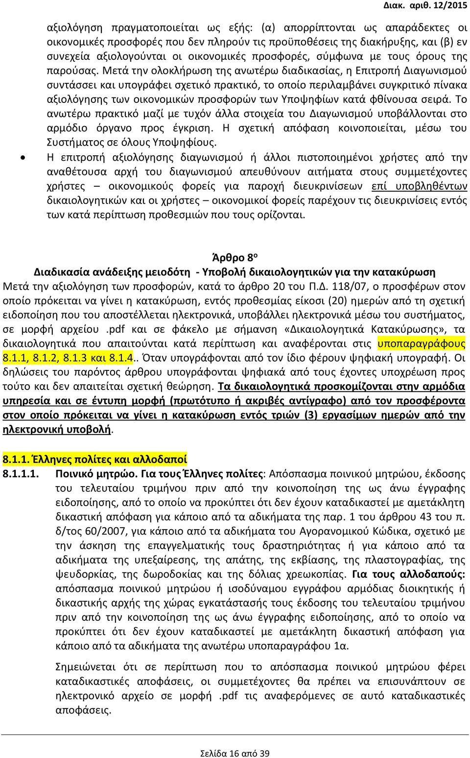 Μετά την ολοκλήρωση της ανωτέρω διαδικασίας, η Επιτροπή Διαγωνισμού συντάσσει και υπογράφει σχετικό πρακτικό, το οποίο περιλαμβάνει συγκριτικό πίνακα αξιολόγησης των οικονομικών προσφορών των