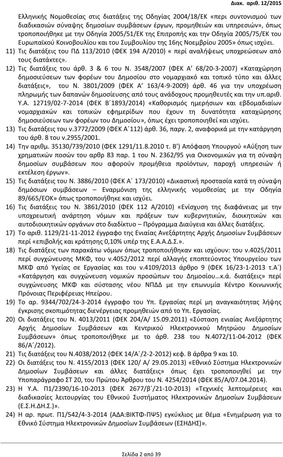 11) Τις διατάξεις του ΠΔ 113/2010 (ΦΕΚ 194 Α/2010) «περί αναλήψεως υποχρεώσεων από τους διατάκτες». 12) Τις διατάξεις του άρθ. 3 & 6 του Ν.