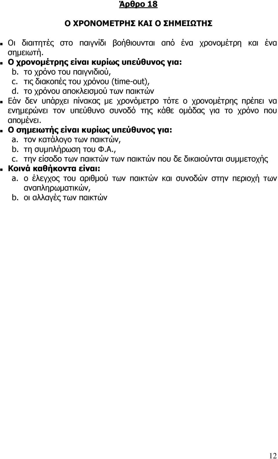 το χρόνου αποκλεισµού των παικτών Εάν δεν υπάρχει πίνακας µε χρονόµετρο τότε ο χρονοµέτρης πρέπει να ενηµερώνει τον υπεύθυνο συνοδό της κάθε οµάδας για το χρόνο που αποµένει.