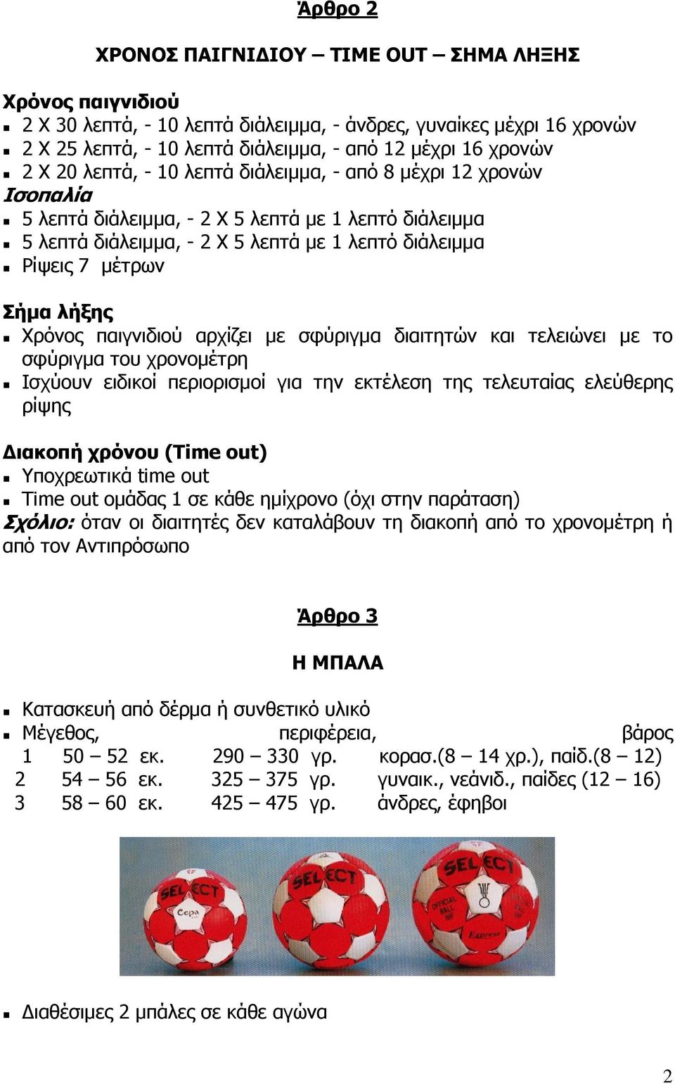 Χρόνος παιγνιδιού αρχίζει µε σφύριγµα διαιτητών και τελειώνει µε το σφύριγµα του χρονοµέτρη Ισχύουν ειδικοί περιορισµοί για την εκτέλεση της τελευταίας ελεύθερης ρίψης ιακοπή χρόνου (Time out)