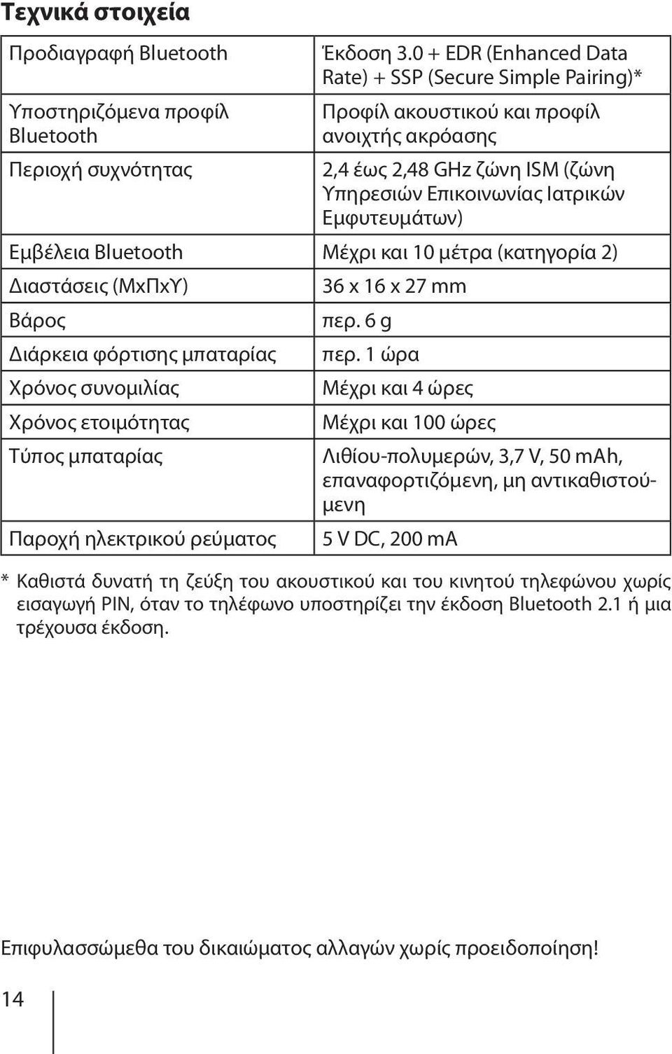 Bluetooth Μέχρι και 10 μέτρα (κατηγορία 2) Διαστάσεις (ΜxΠxΥ) 36 x 16 x 27 mm Βάρος περ. 6 g Διάρκεια φόρτισης μπαταρίας περ.
