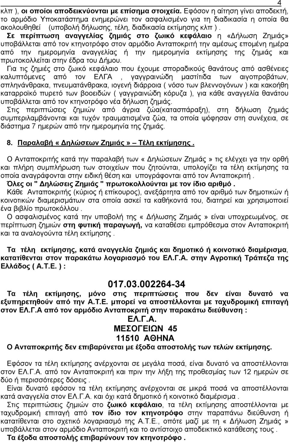 Σε περίπτωση αναγγελίας ζηµιάς στο ζωικό κεφάλαιο η «ήλωση Ζηµιάς» υποβάλλεται από τον κτηνοτρόφο στον αρµόδιο Ανταποκριτή την αµέσως εποµένη ηµέρα από την ηµεροµηνία αναγγελίας ή την ηµεροµηνία