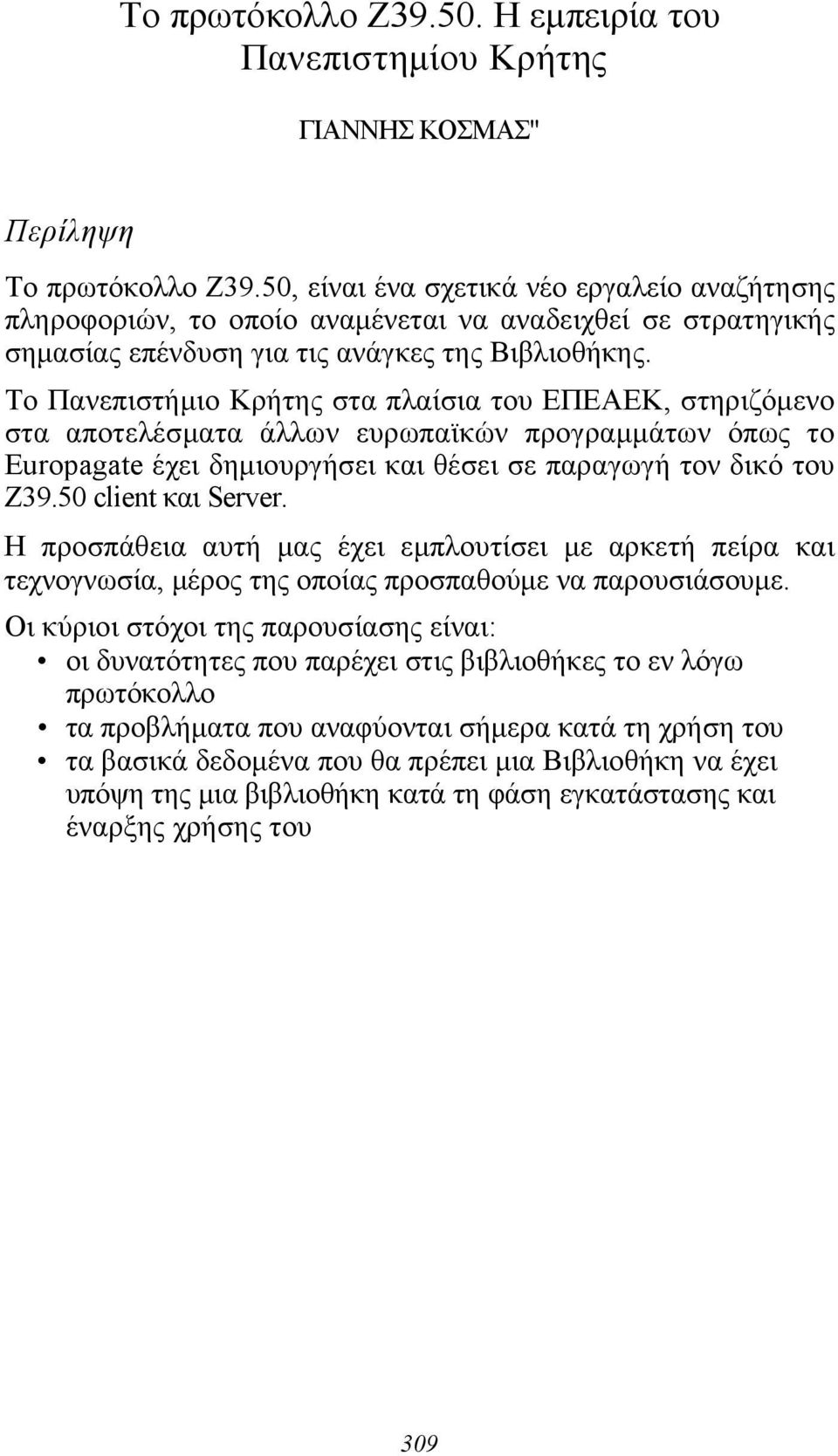 Το Πανεπιστήμιο Κρήτης στα πλαίσια του ΕΠΕΑΕΚ, στηριζόμενο στα αποτελέσματα άλλων ευρωπαϊκών προγραμμάτων όπως το Europagate έχει δημιουργήσει και θέσει σε παραγωγή τον δικό του Ζ39.