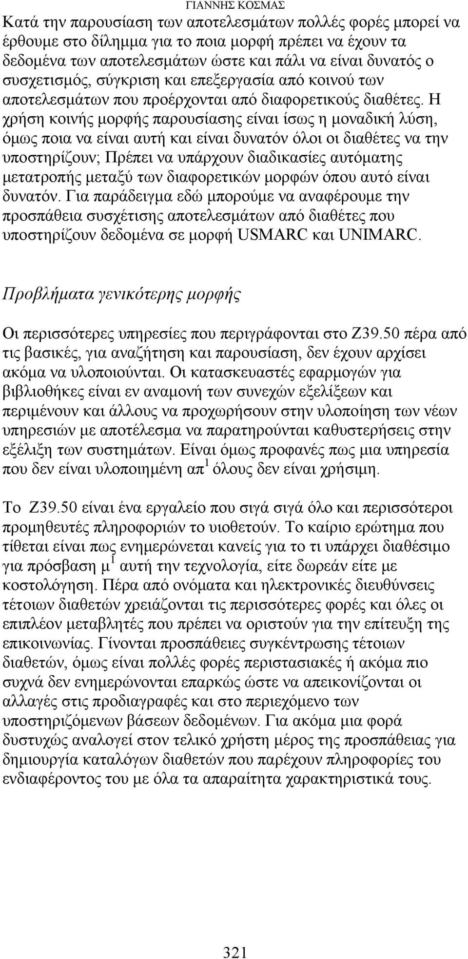 Η χρήση κοινής μορφής παρουσίασης είναι ίσως η μοναδική λύση, όμως ποια να είναι αυτή και είναι δυνατόν όλοι οι διαθέτες να την υποστηρίζουν; Πρέπει να υπάρχουν διαδικασίες αυτόματης μετατροπής